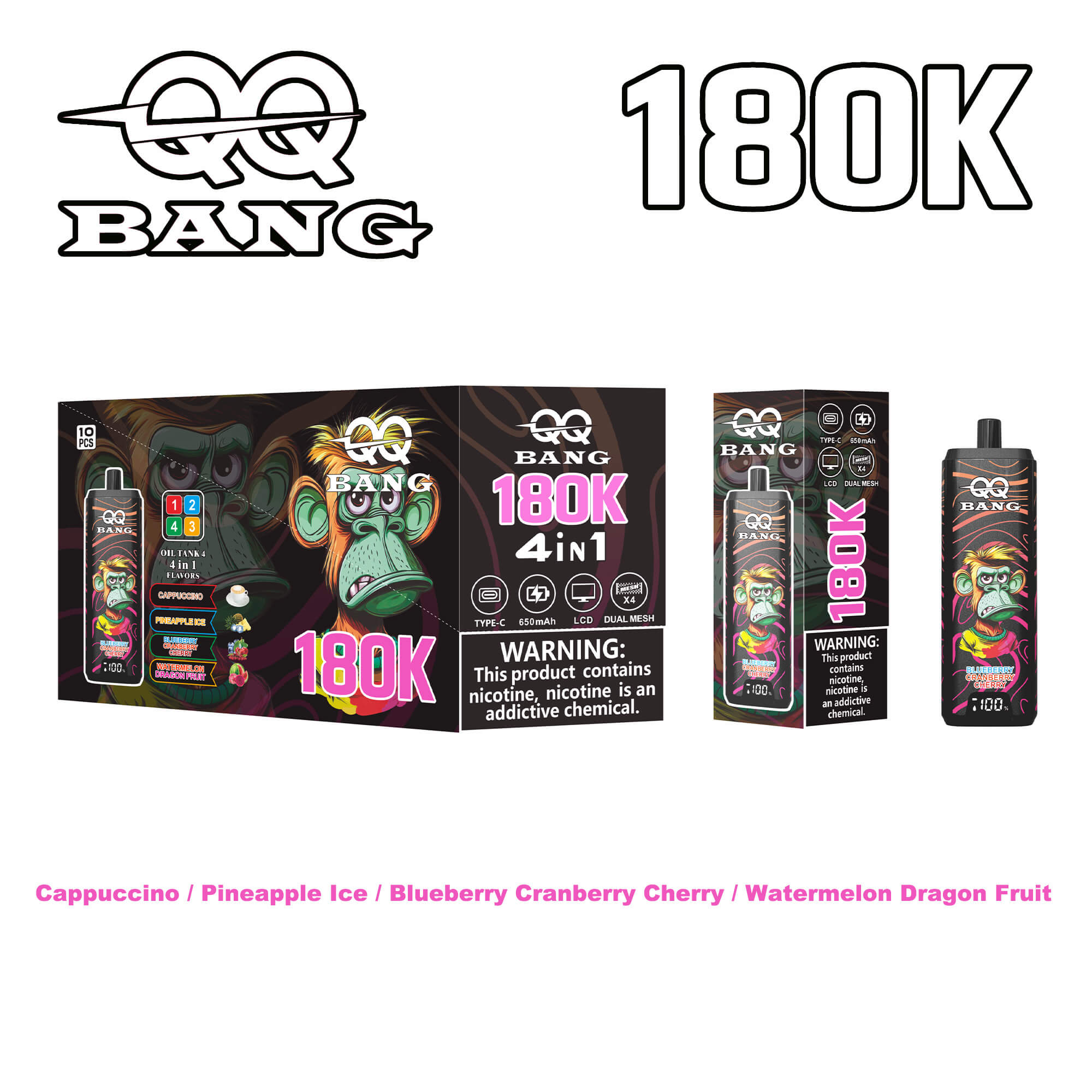 Bold QQ BANG 180K 4in1 vape kit with colorful monkey artwork; includes 180K box, 4-in-1 device, and a cylindrical pod. Flavors listed: Cappuccino, Pineapple Ice, Blueberry Cranberry Cherry, Watermelon Dragon Fruit. Warning label visible.